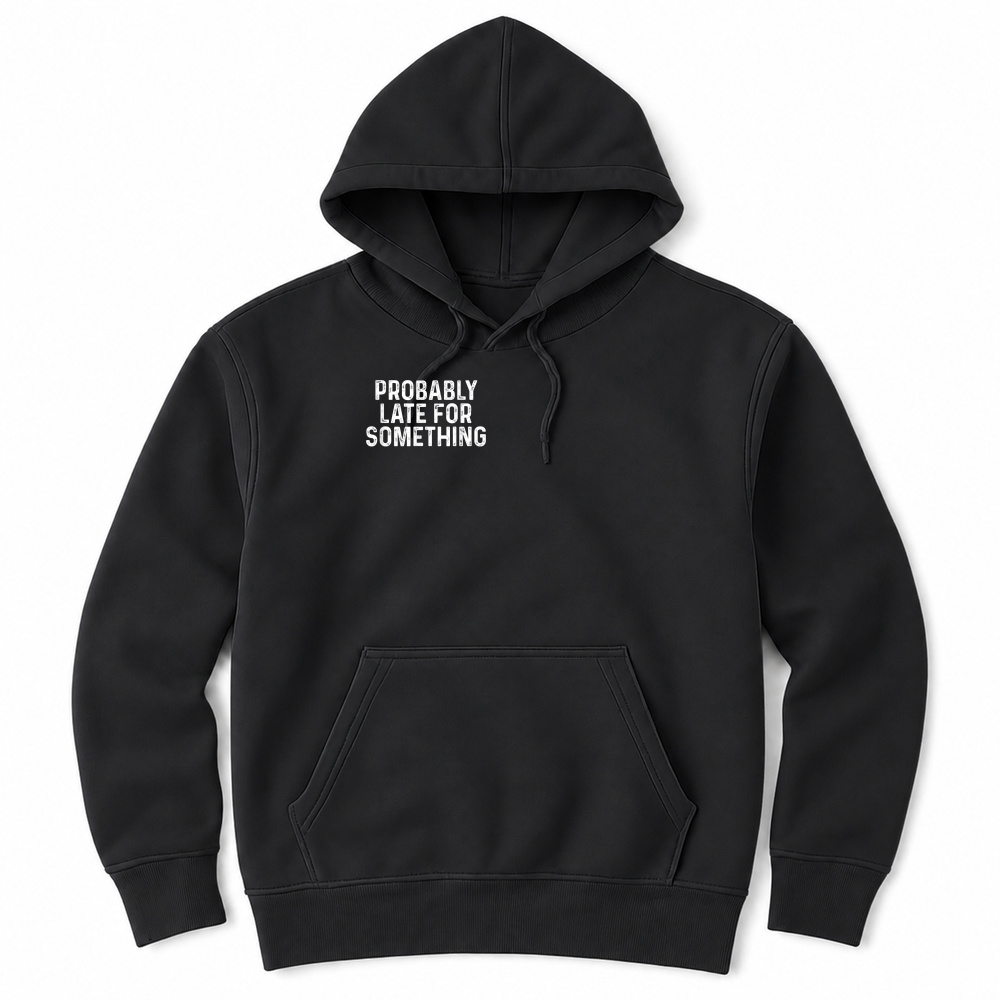 Product Probably Late for Something T Shirt Unisex Hoodie