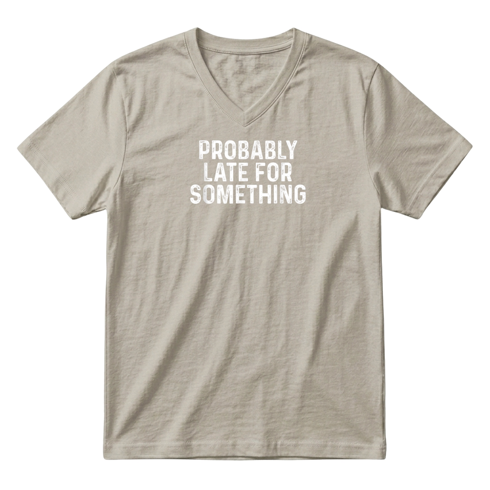 Product Probably Late for Something T Shirt V-Neck T-shirt