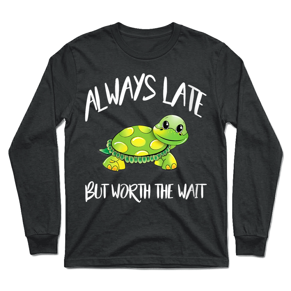 Product Womens Cute Turtle Saying Always Late But Worth The Wait Gift Idea Unisex Longsleeve