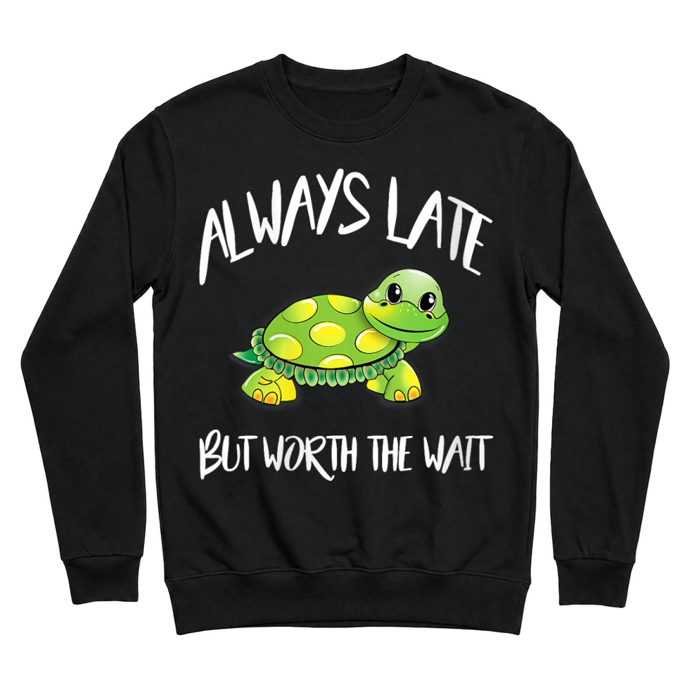 Product Womens Cute Turtle Saying Always Late But Worth The Wait Gift Idea Unisex Sweatshirt