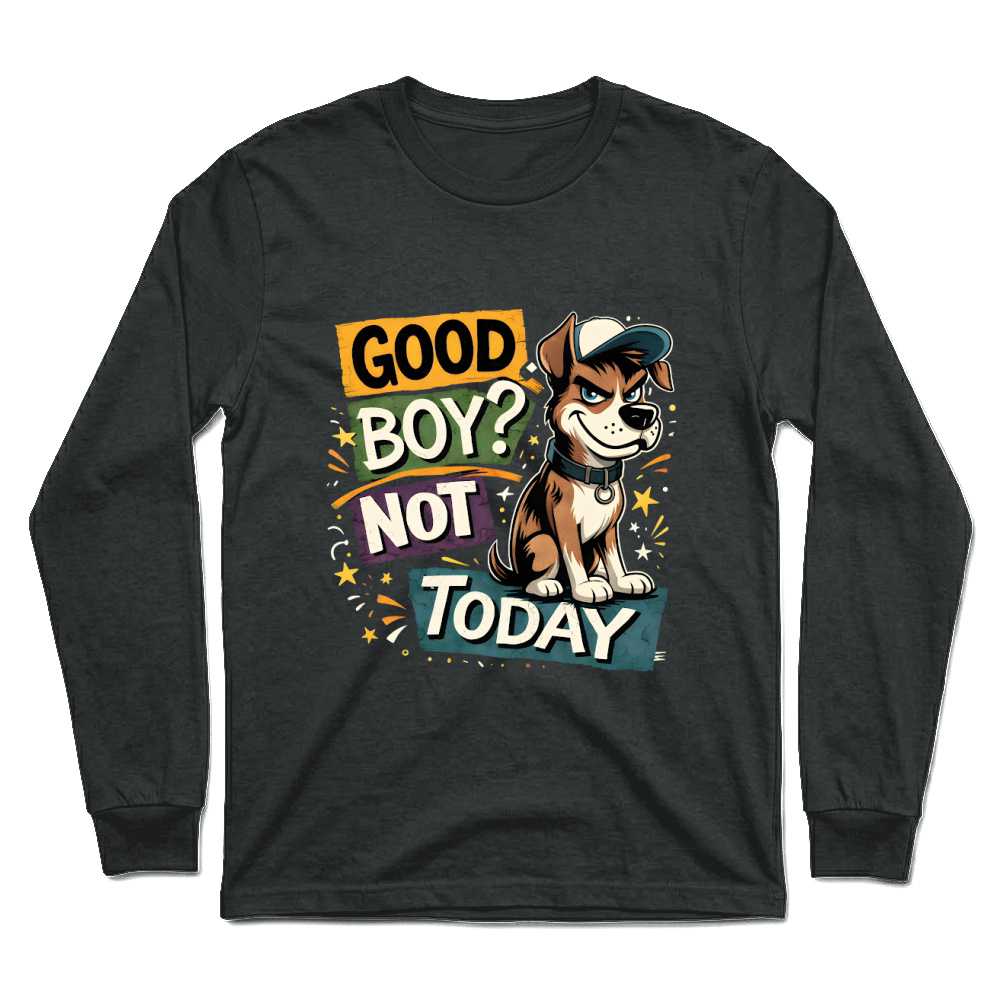 Product Funny Bad Dog Good Boy Not Today Unisex Longsleeve