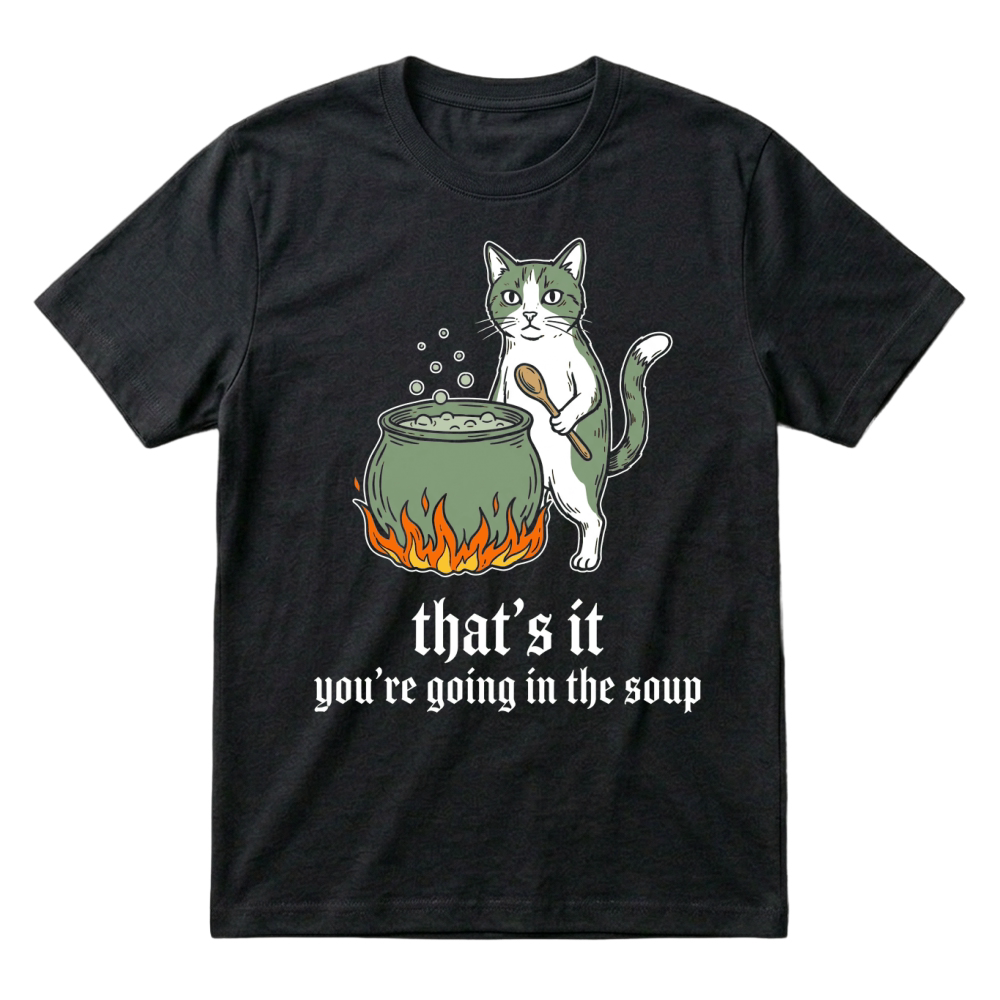 Product thats it youre going in the soup cat cauldron T-Shirt