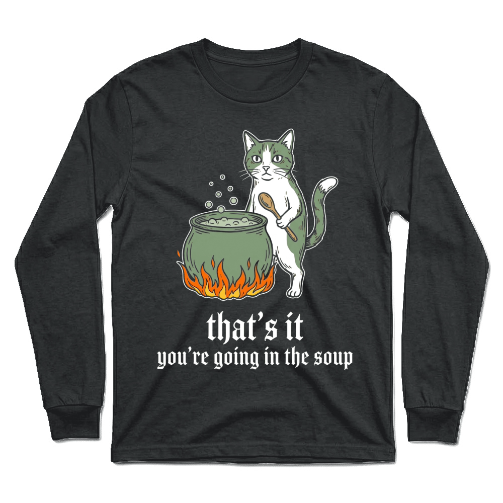 Product thats it youre going in the soup cat cauldron Unisex Longsleeve
