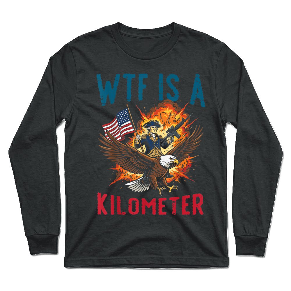 Product 4th of July WTF is Kilometer Funny USA Patriotic Men Women Unisex Longsleeve