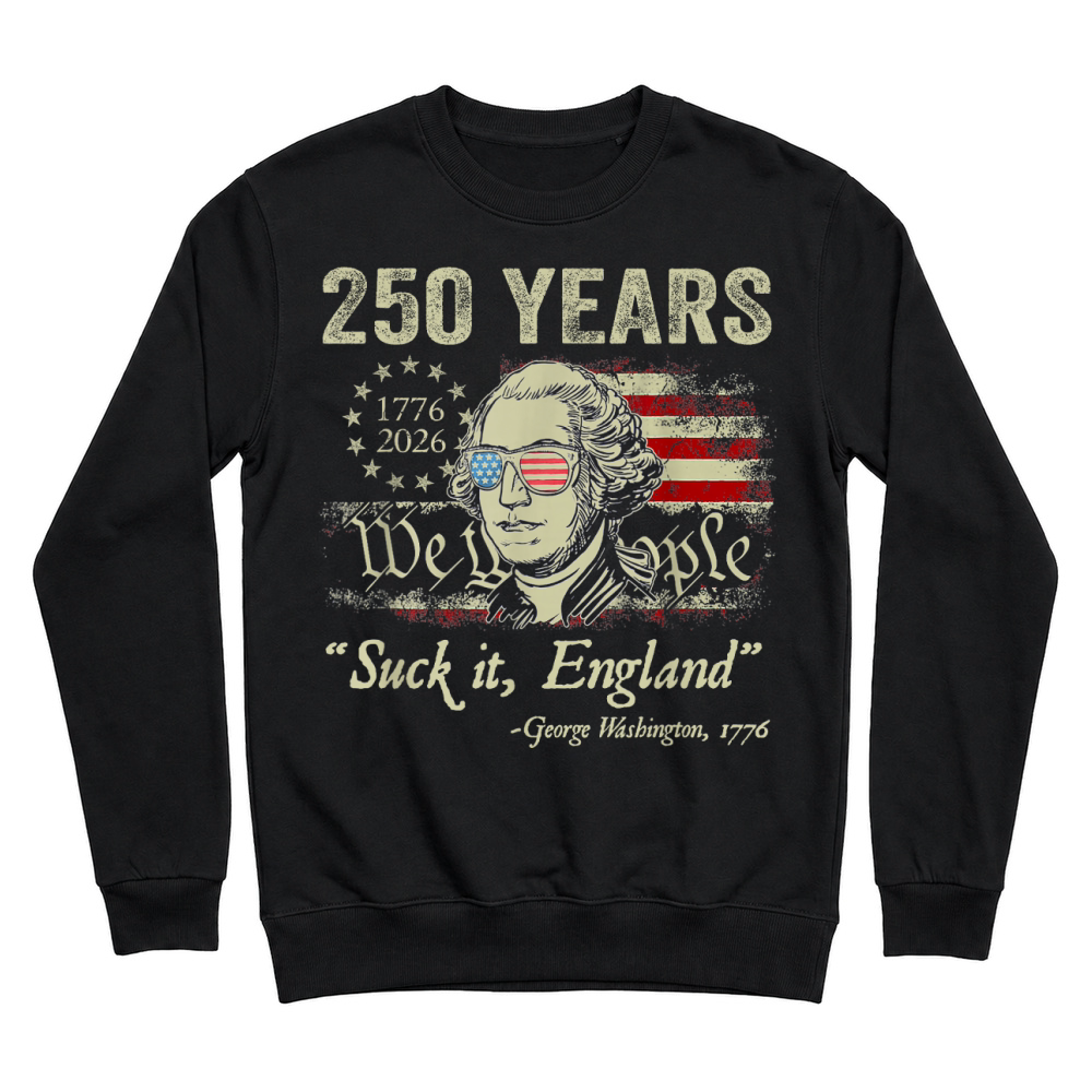 Product 250 Years USA George Washington Suck It England 4th of July T Shirt Unisex Sweatshirt
