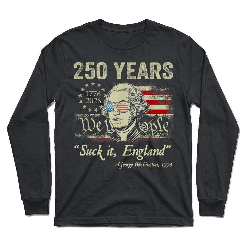 Product 250 Years USA George Washington Suck It England 4th of July T Shirt Unisex Longsleeve