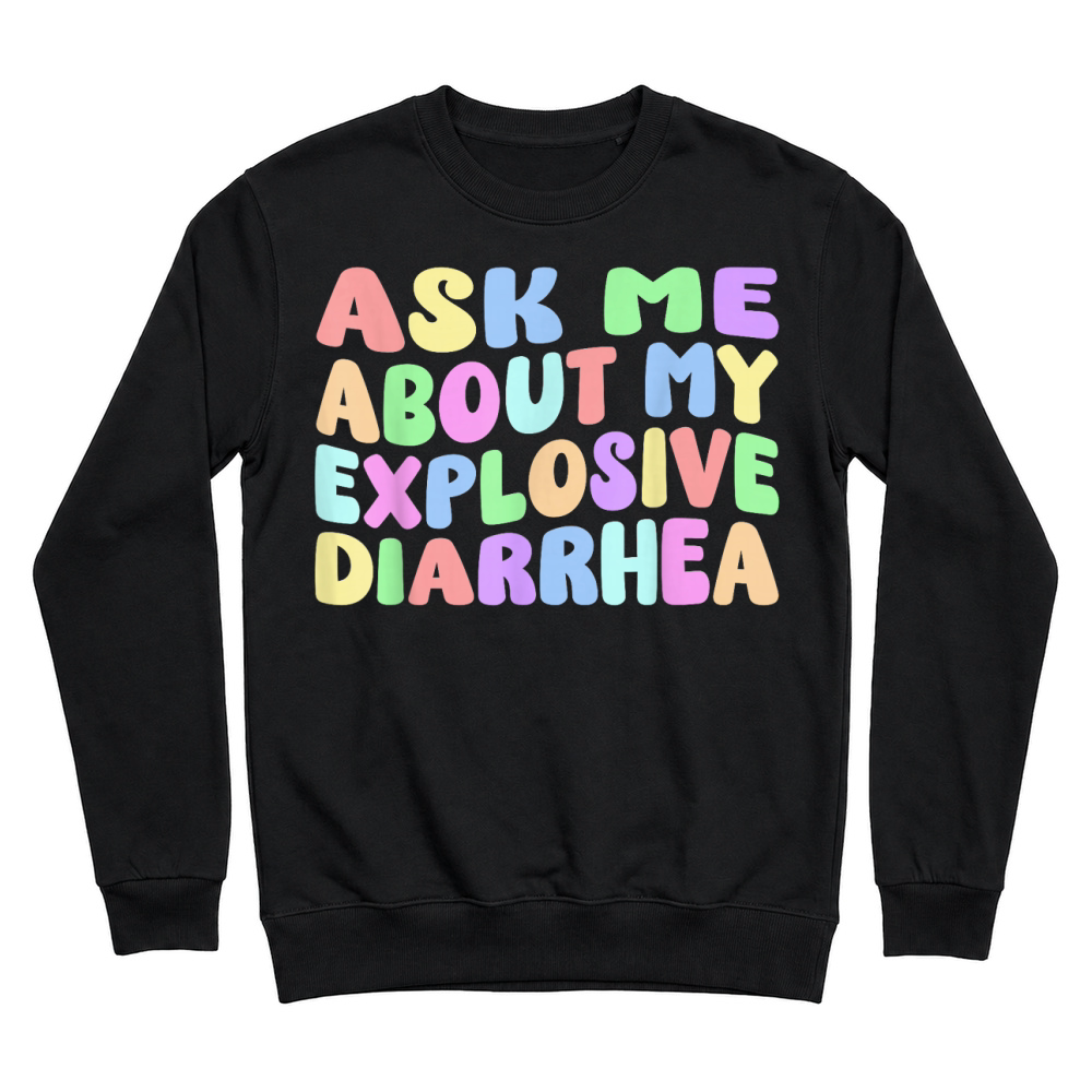 Product Ask Me About My Explosive Diarrhea, Edgy Adult Humor Funny T Shirt Unisex Sweatshirt
