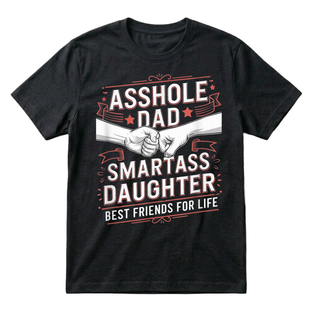 Product Asshole Dad and Smartass Daughter Best Friend for Life T Shirt T-Shirt