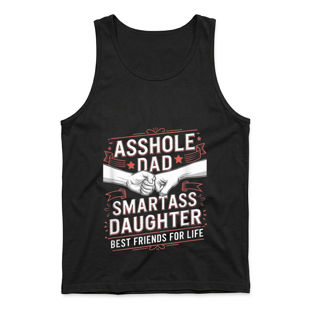 Product Asshole Dad and Smartass Daughter Best Friend for Life T Shirt Tank Top