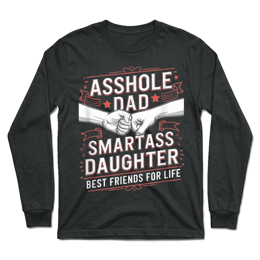 Product Asshole Dad and Smartass Daughter Best Friend for Life T Shirt Unisex Longsleeve