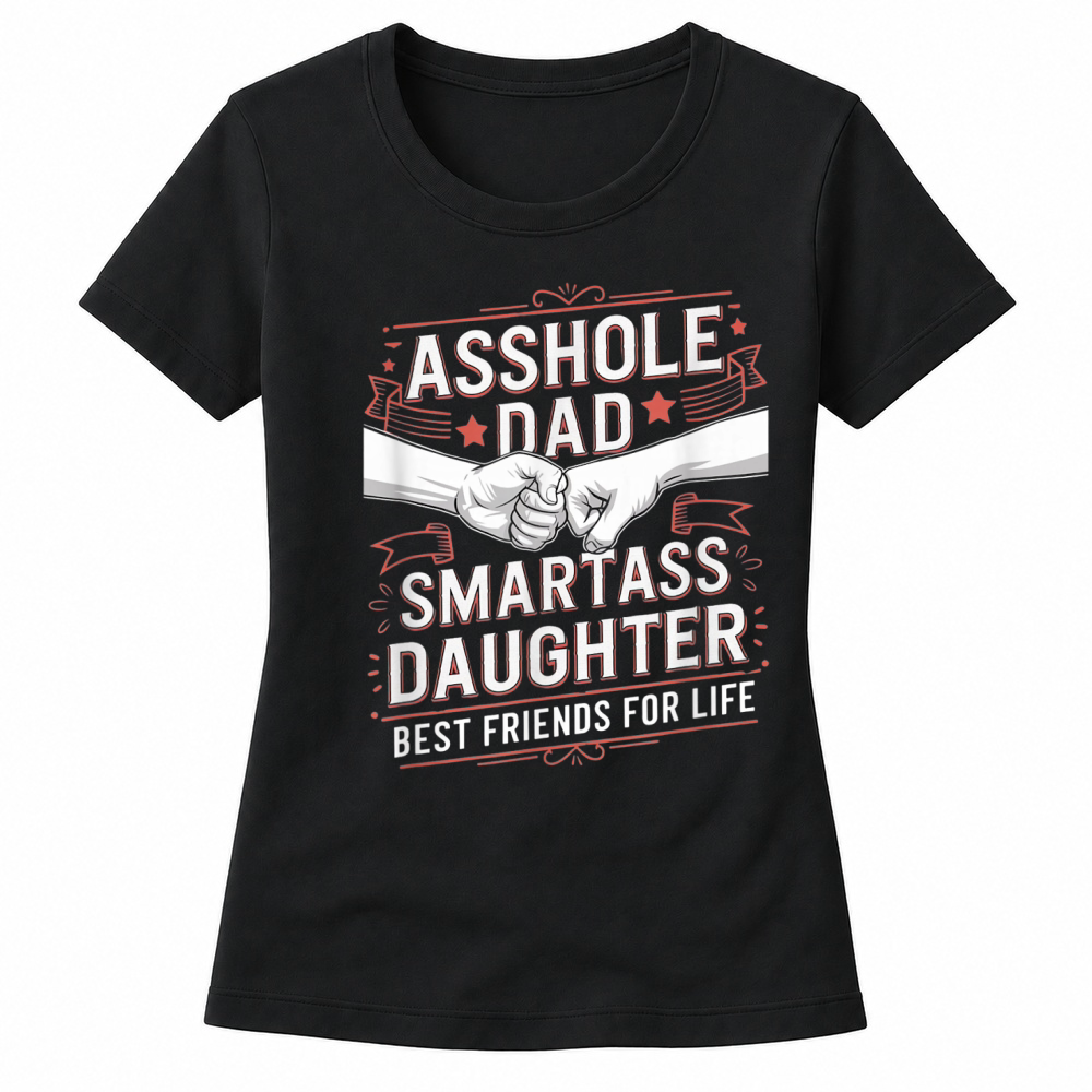 Product Asshole Dad and Smartass Daughter Best Friend for Life T Shirt Women's T-shirts