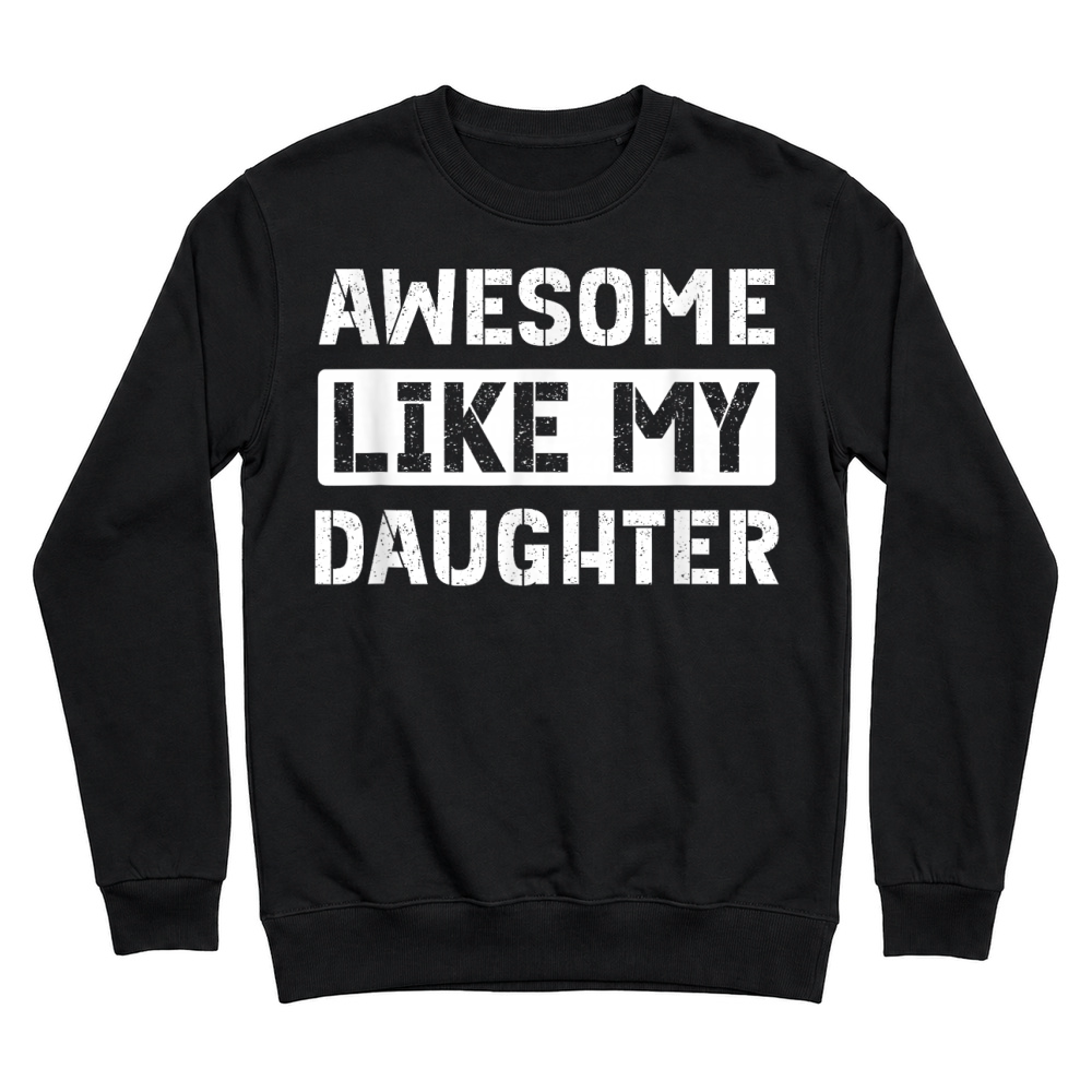 Product Awesome Like My Daughter Funny Dad Mom Saying T Shirt Unisex Sweatshirt