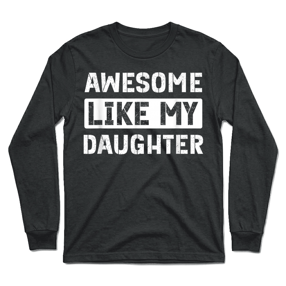 Product Awesome Like My Daughter Funny Dad Mom Saying T Shirt Unisex Longsleeve