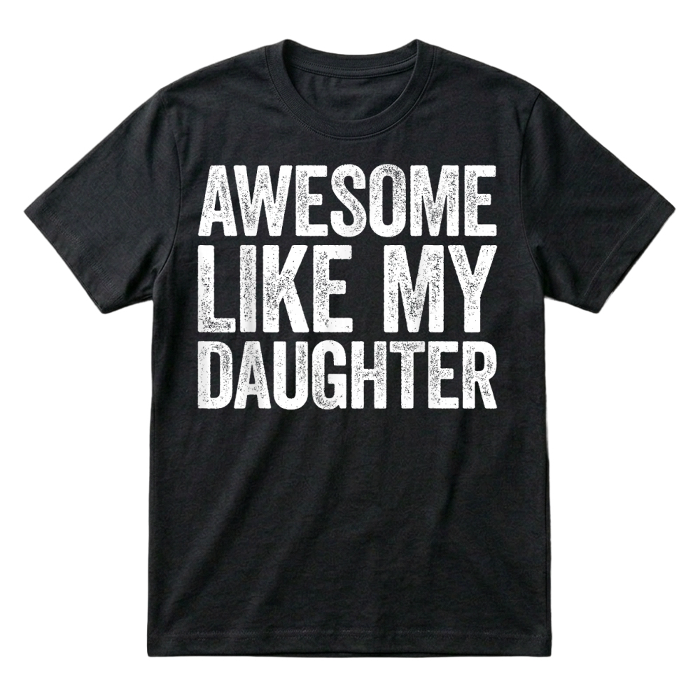 Product Awesome Like My Daughter Shirt Funny Men Dad Fathers Day T Shirt T-Shirt
