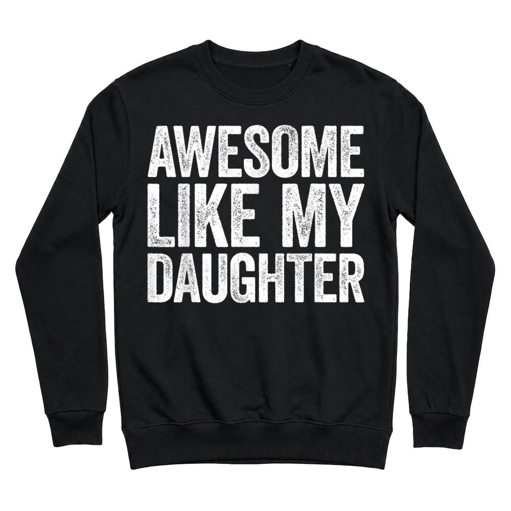 Product Awesome Like My Daughter Shirt Funny Men Dad Fathers Day T Shirt Unisex Sweatshirt