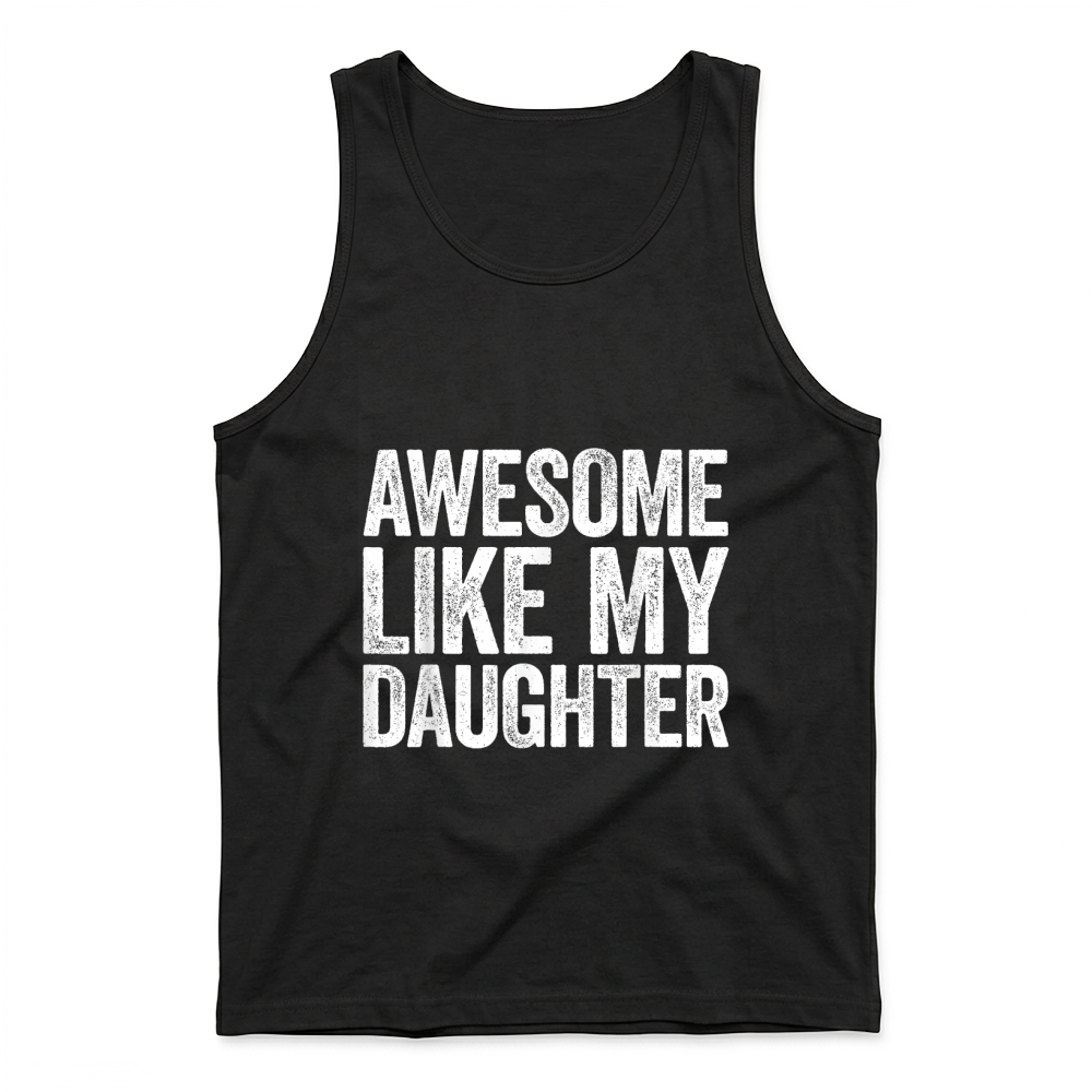 Product Awesome Like My Daughter Shirt Funny Men Dad Fathers Day T Shirt Tank Top