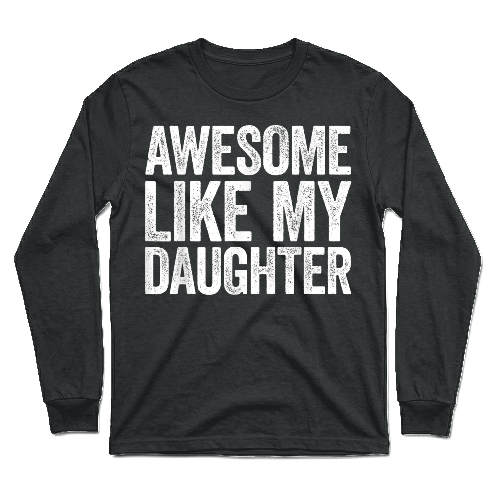 Product Awesome Like My Daughter Shirt Funny Men Dad Fathers Day T Shirt Unisex Longsleeve