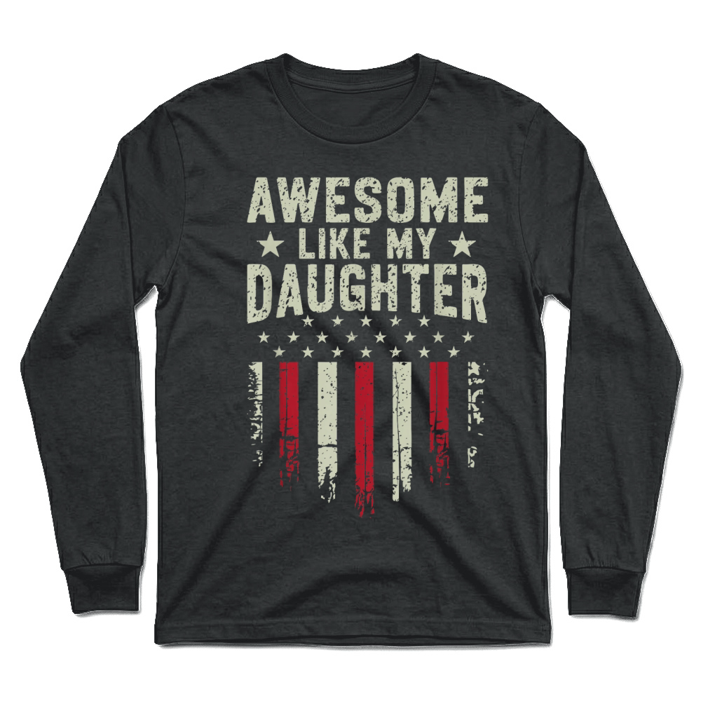 Product Awesome Like My Daughter Shirt Funny Men Dad Fathers Day Unisex Longsleeve