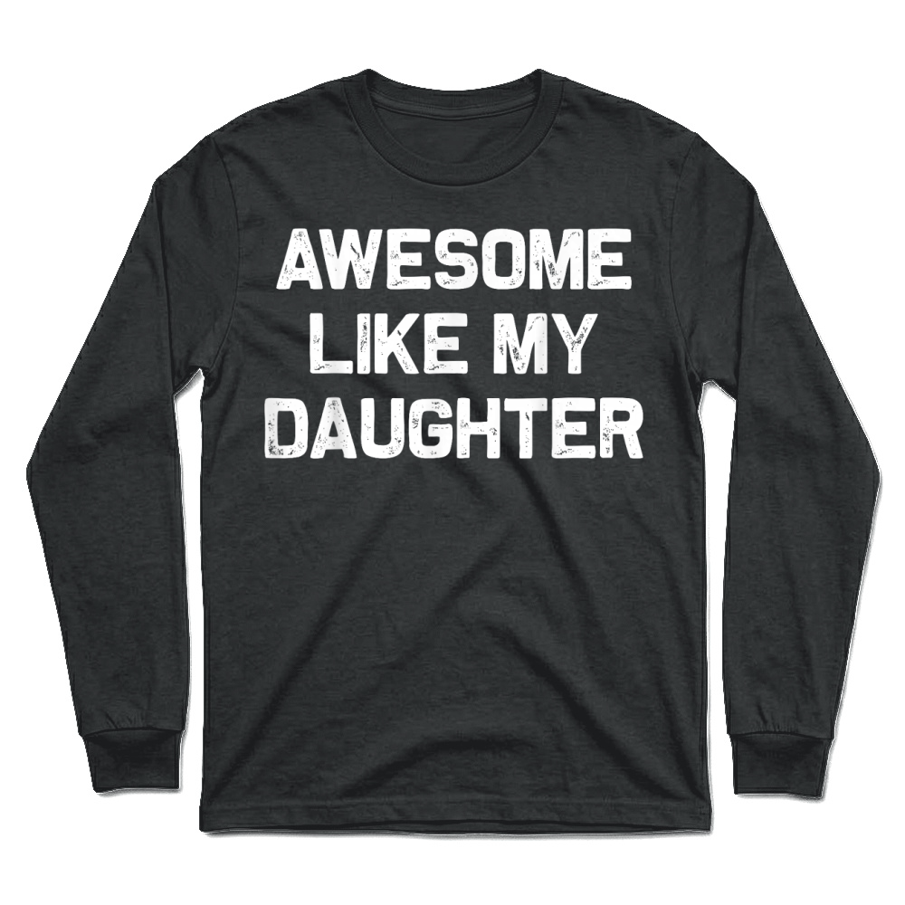 Product Awesome Like My Daughter Shirt Gifts Funny Fathers Day Dad T Shirt Unisex Longsleeve