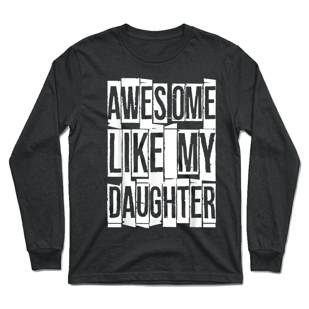 Product Awesome Like My Daughter Shirt Funny Men Dad Fathers Day T Shirt Unisex Longsleeve
