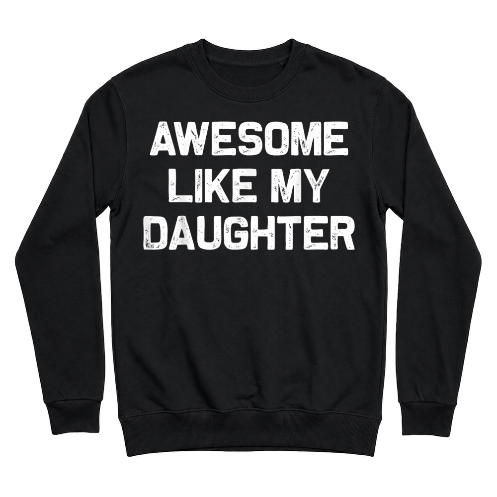 Product Awesome Like My Daughter Shirt Gifts Funny Fathers Day Dad Unisex Sweatshirt