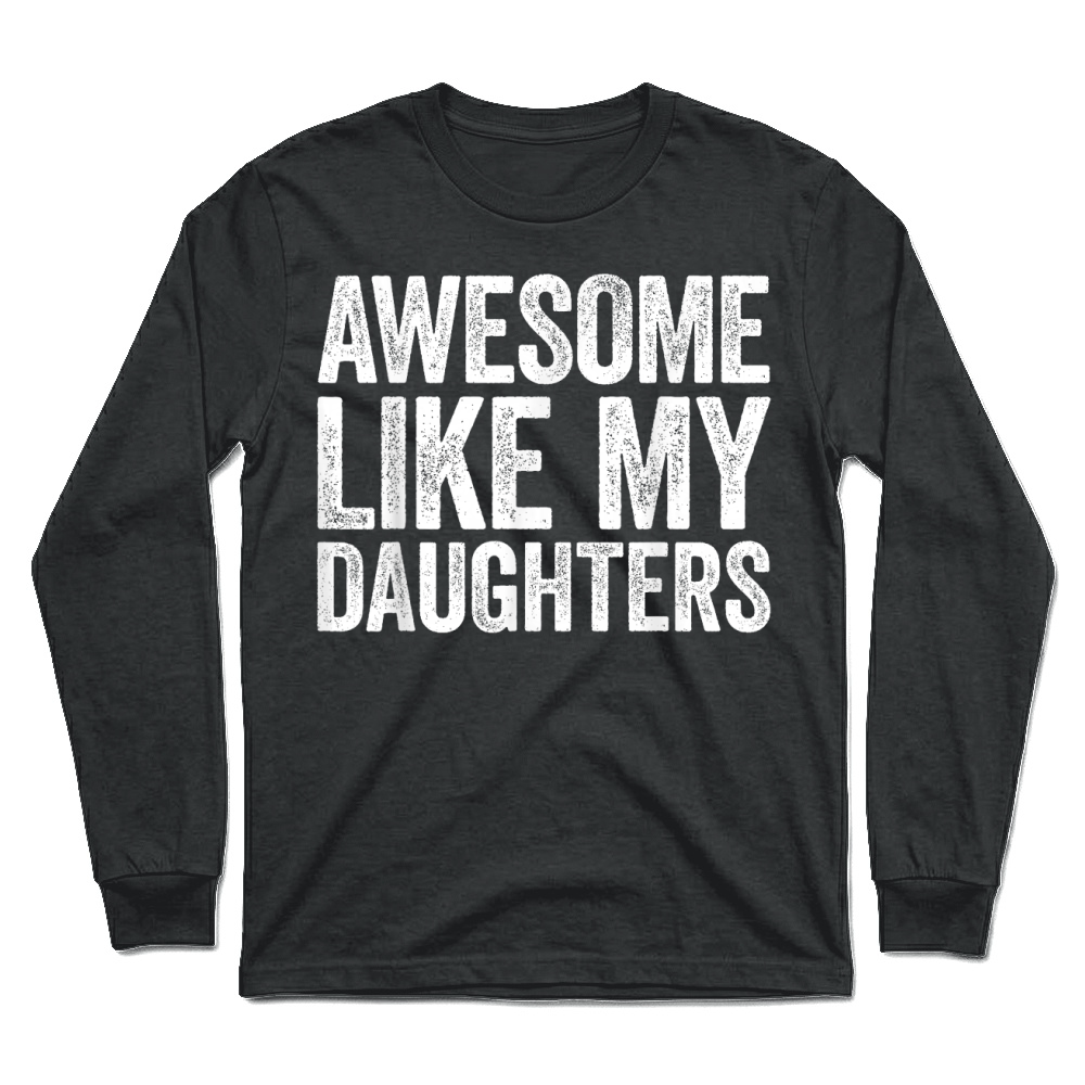 Product Awesome Like My Daughters Shirt Funny Men Dad Fathers Day T Shirt Unisex Longsleeve