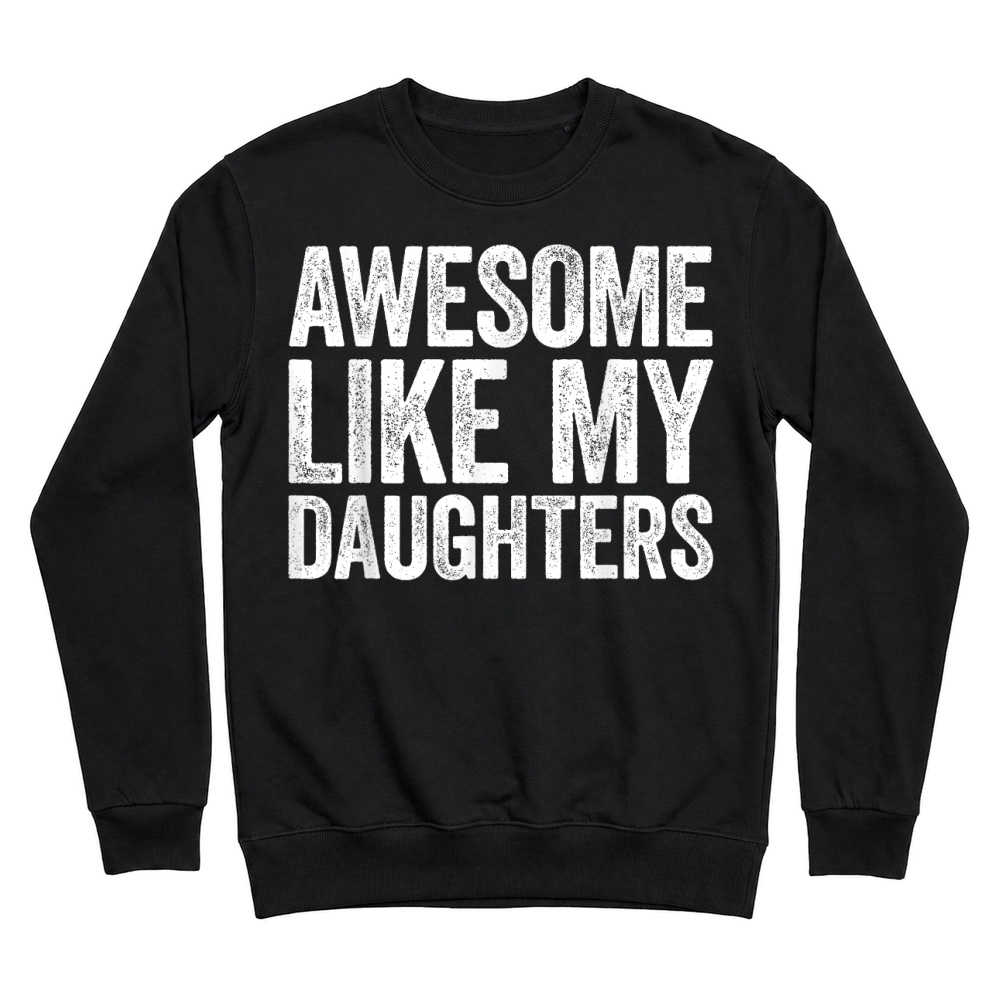 Product Awesome Like My Daughters Shirt Funny Men Dad Fathers Day T Shirt Unisex Sweatshirt