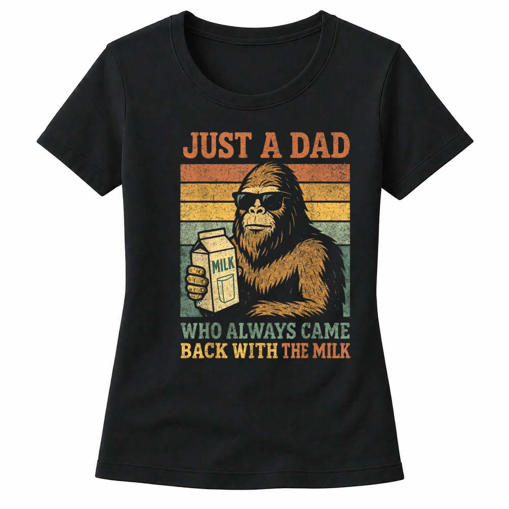 Product Bigfoot Papa, Just A Dad Who Always Came Back with The Milk Women's T-shirts