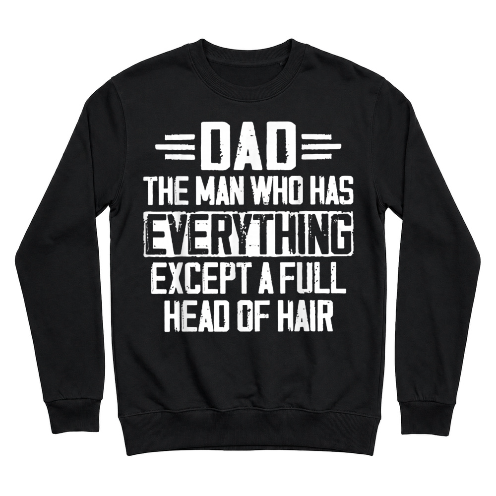 Product Dad The Man Who Has Everything Except A Full Head of Hair Unisex Sweatshirt