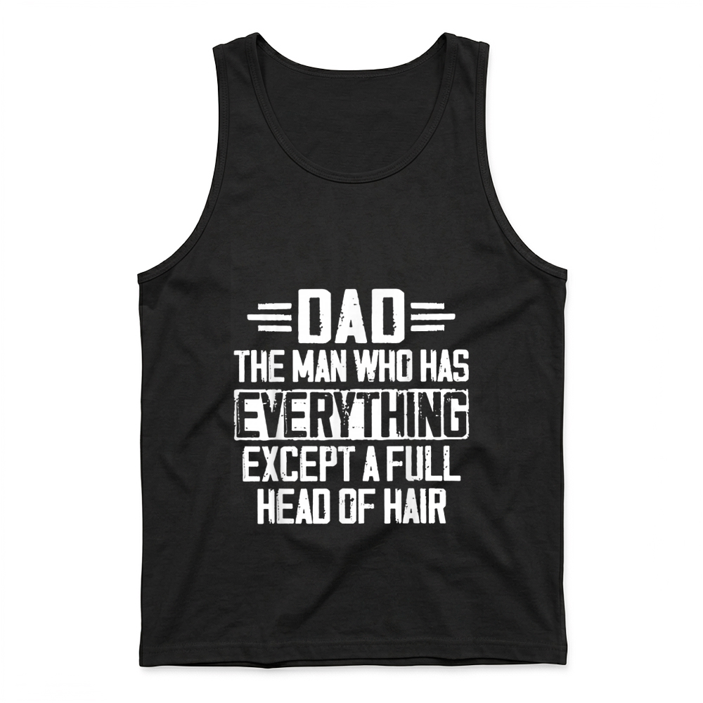 Product Dad The Man Who Has Everything Except A Full Head of Hair Tank Top
