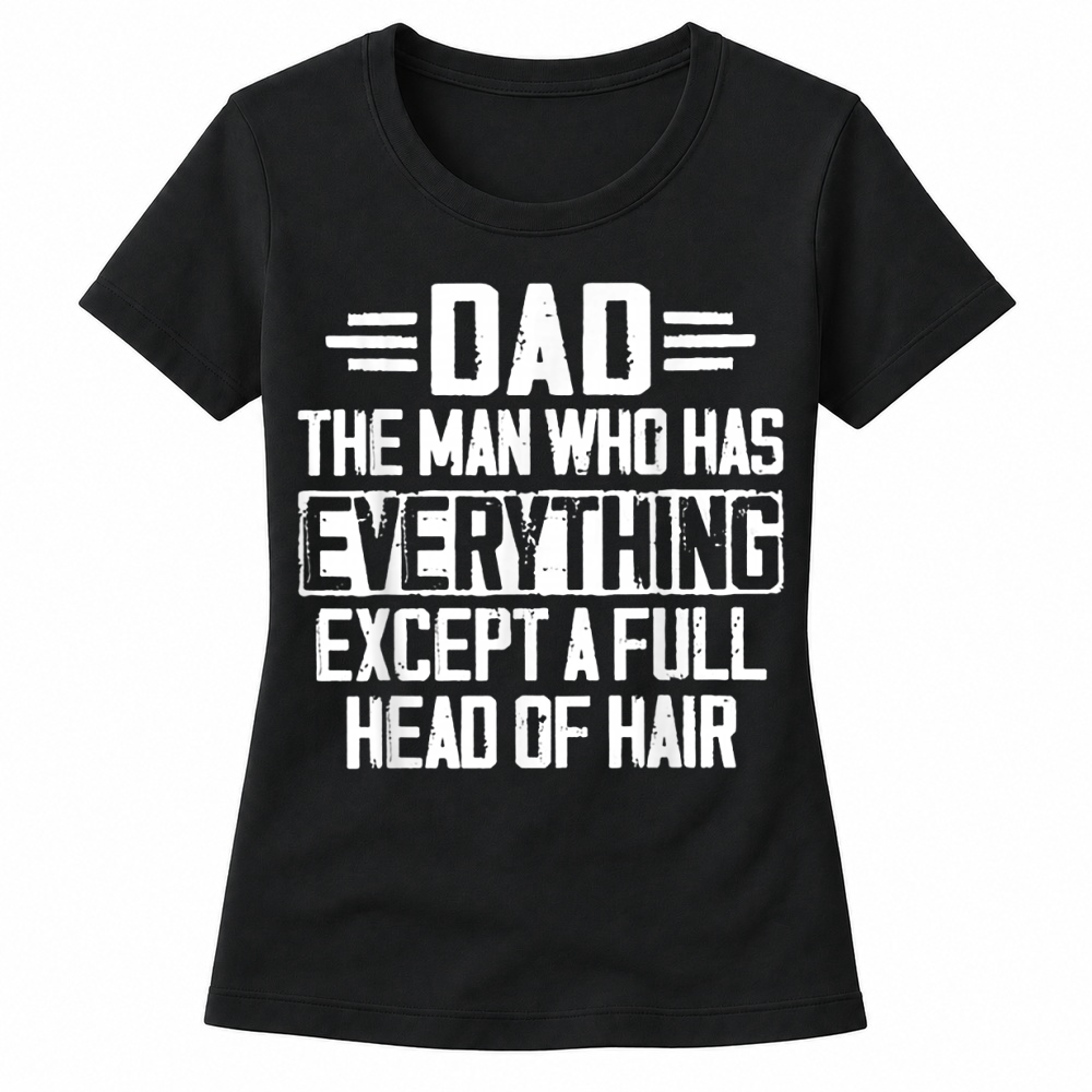 Product Dad The Man Who Has Everything Except A Full Head of Hair Women's T-shirts