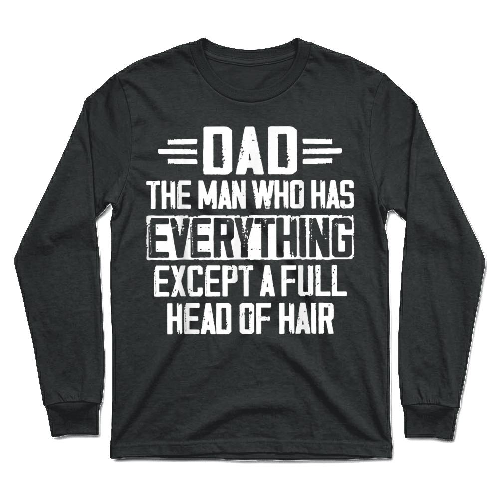 Product Dad The Man Who Has Everything Except A Full Head of Hair Unisex Longsleeve