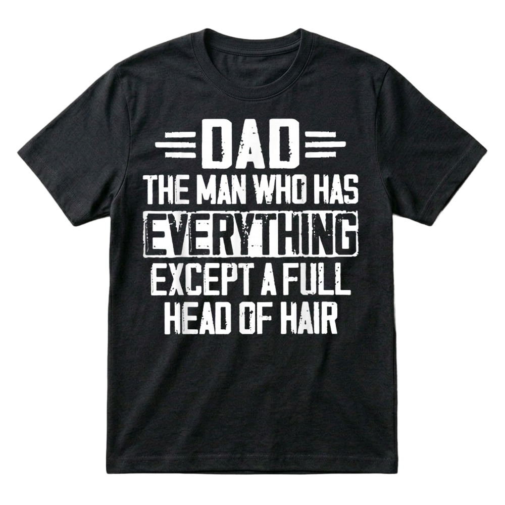 Product Dad The Man Who Has Everything Except A Full Head of Hair T-Shirt