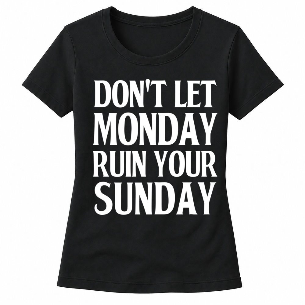 Product Don't Let Monday Ruin Your Sunday Women's T-shirts