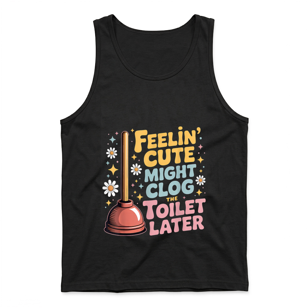 Product Feelin' Cute Might Clog The Toilet Later Tank Top