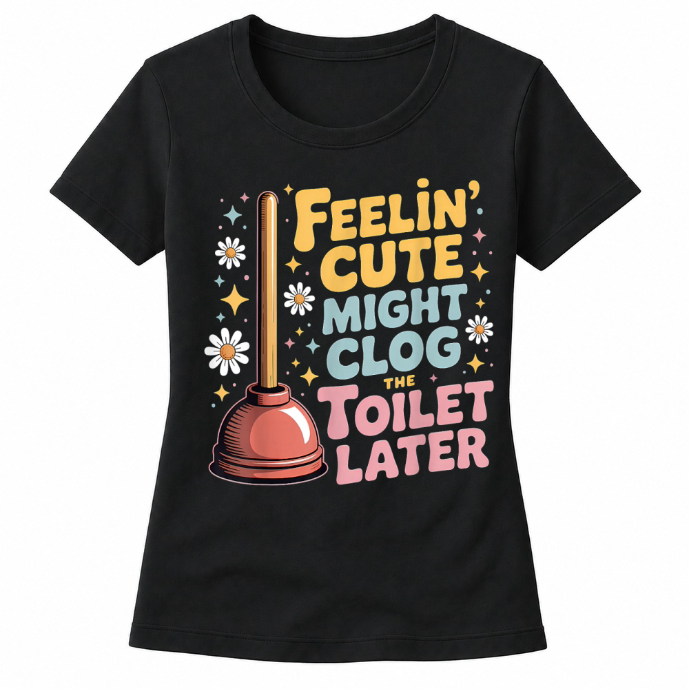 Product Feelin' Cute Might Clog The Toilet Later Women's T-shirts