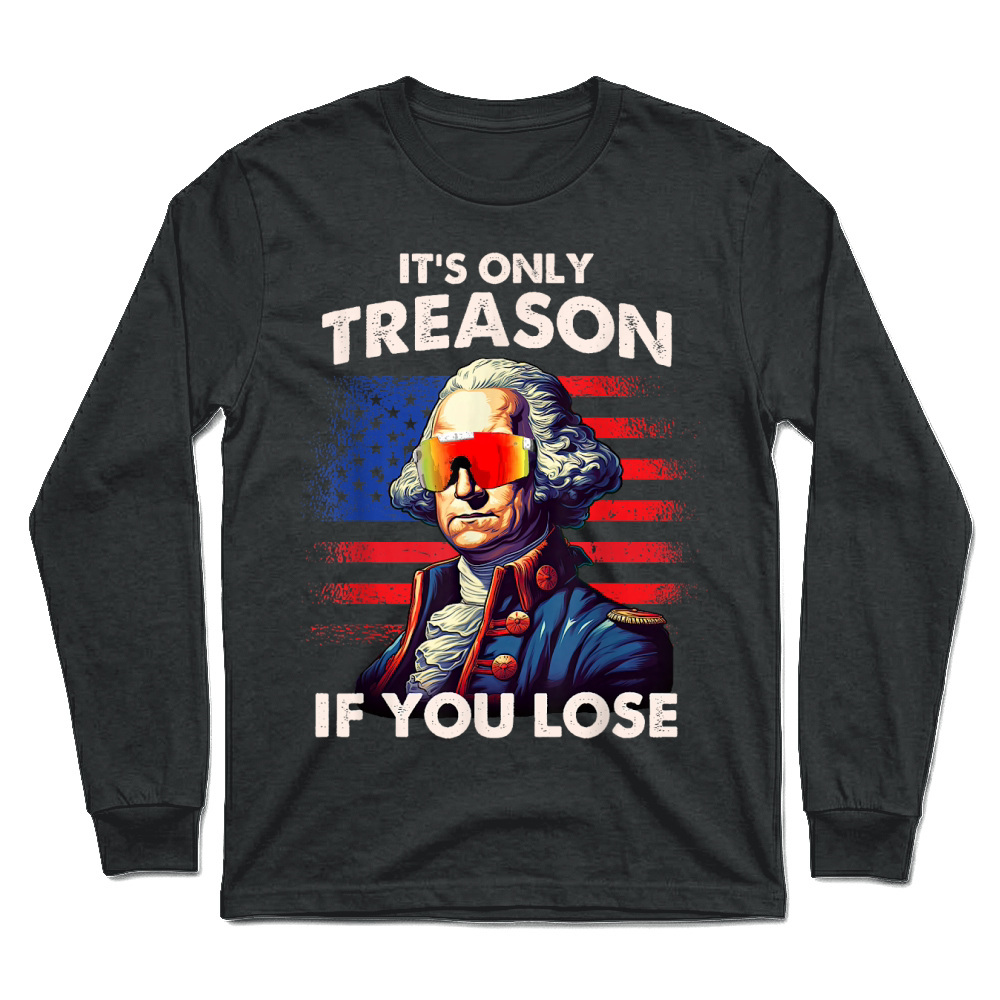 Product Funny 4th of July Shirt Washington Only Treason If You Lose T Shirt Unisex Longsleeve