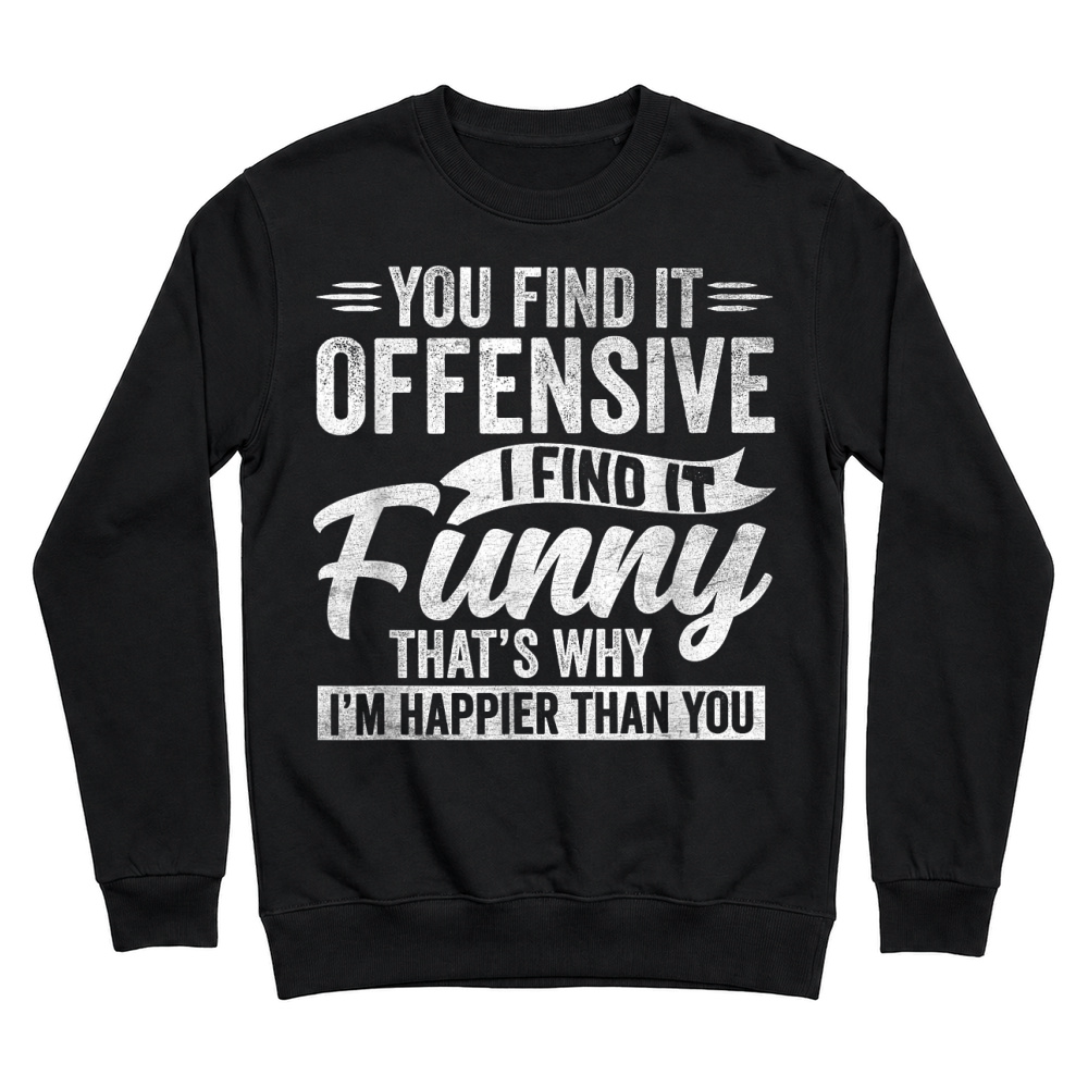 Product Funny Adult Humor Sarcastic Offensive Happy Feeling Quote T Shirt Unisex Sweatshirt