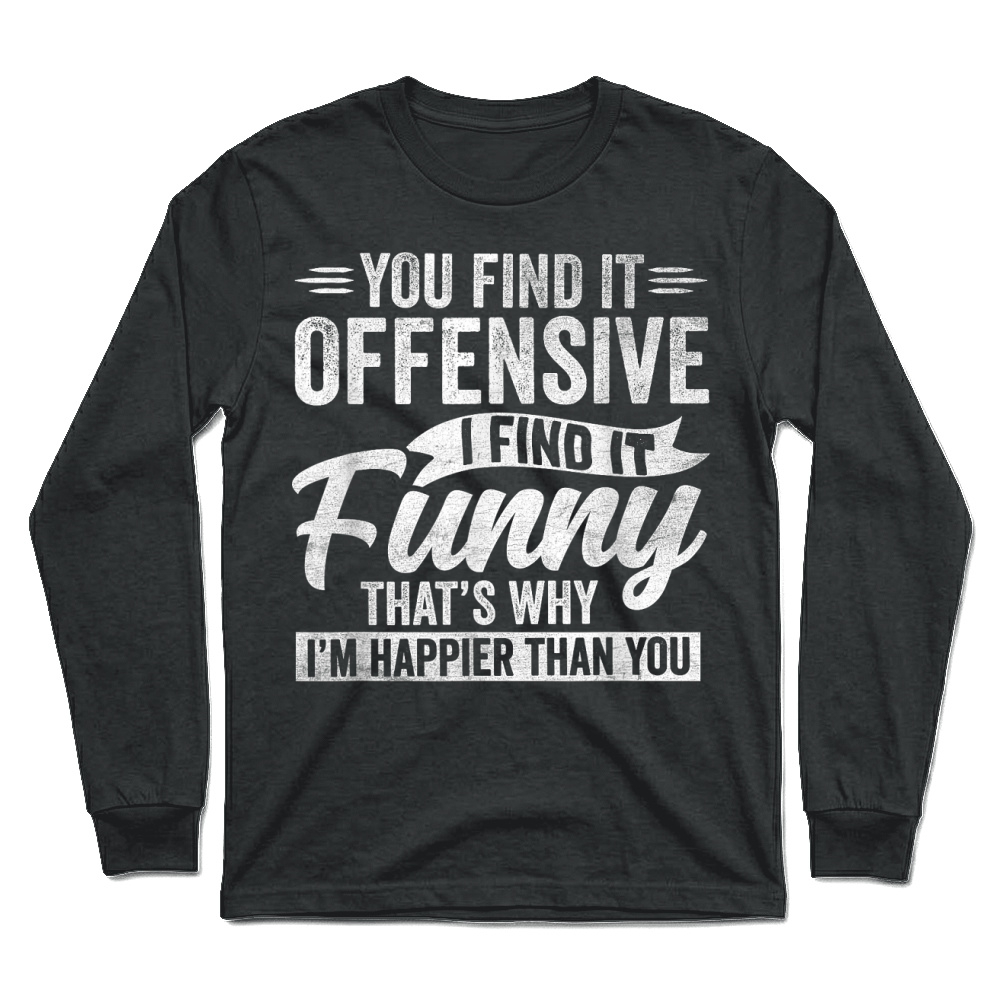 Product Funny Adult Humor Sarcastic Offensive Happy Feeling Quote T Shirt Unisex Longsleeve