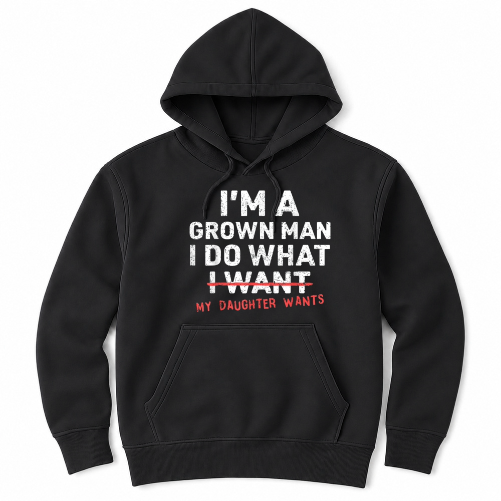 Product Funny Dad Father I'm A Grown Man I Do What My Daughter Wants Unisex Hoodie