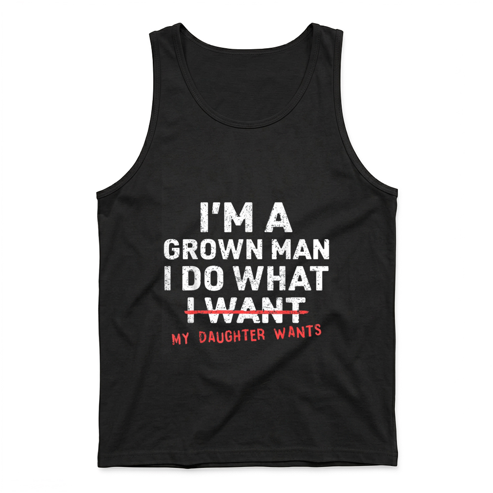 Product Funny Dad Father I'm A Grown Man I Do What My Daughter Wants Tank Top