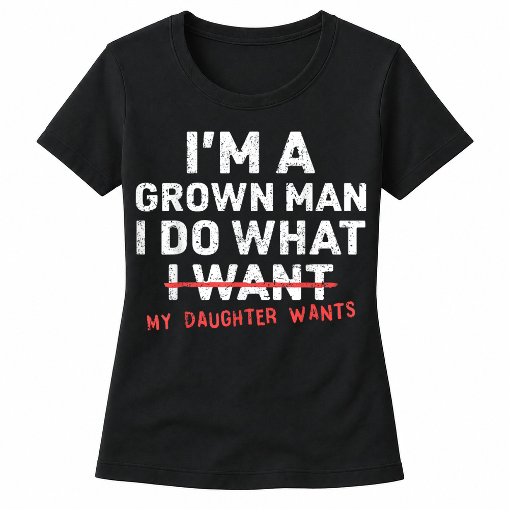 Product Funny Dad Father I'm A Grown Man I Do What My Daughter Wants Women's T-shirts