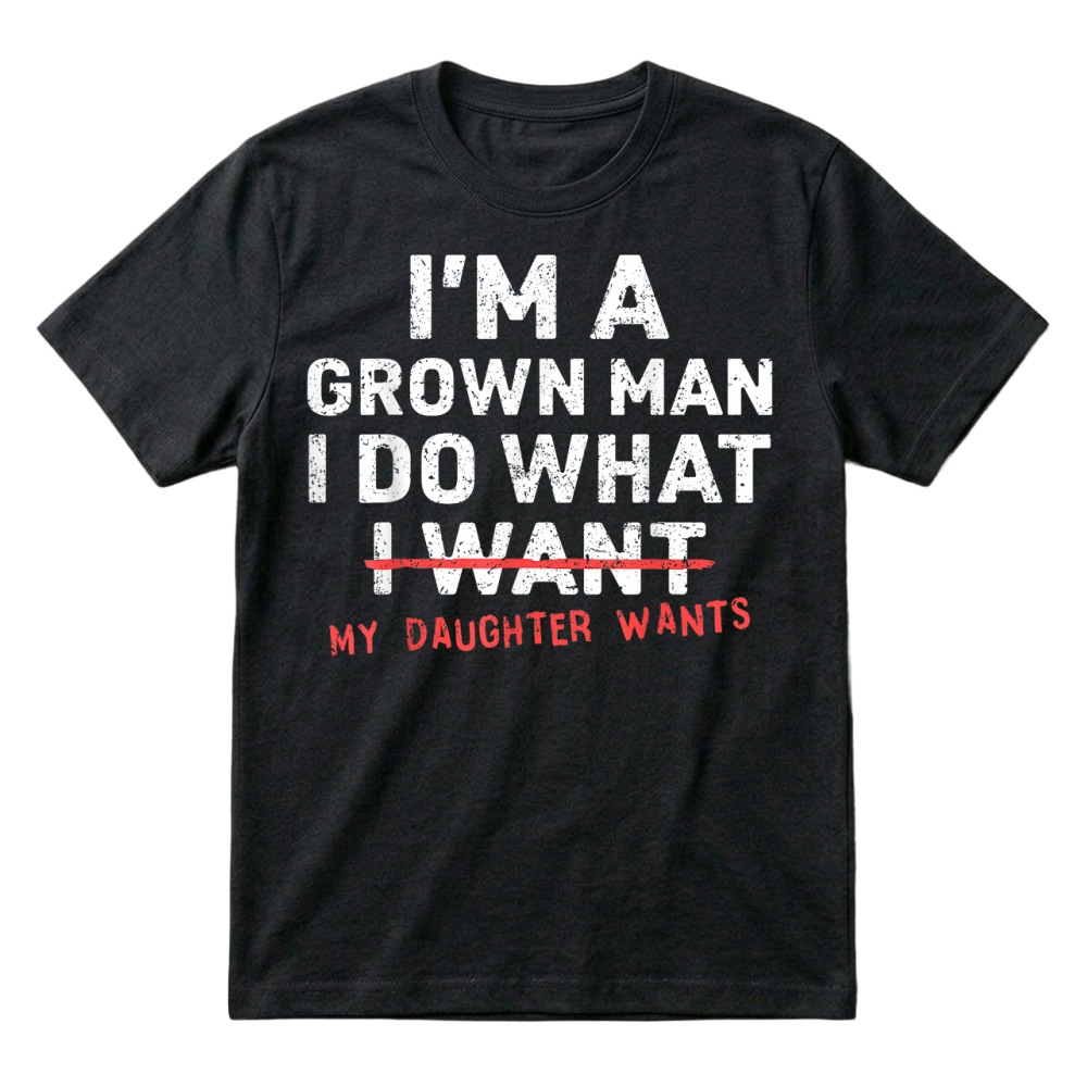 Product Funny Dad Father I'm A Grown Man I Do What My Daughter Wants T-Shirt