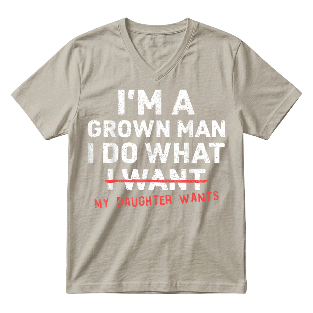 Product Funny Dad Father I'm A Grown Man I Do What My Daughter Wants V-Neck T-shirt