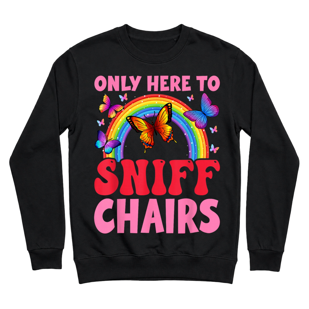 Product Funny Embarrassing Inappropriate Only Here to Sniff Chair T Shirt Unisex Sweatshirt