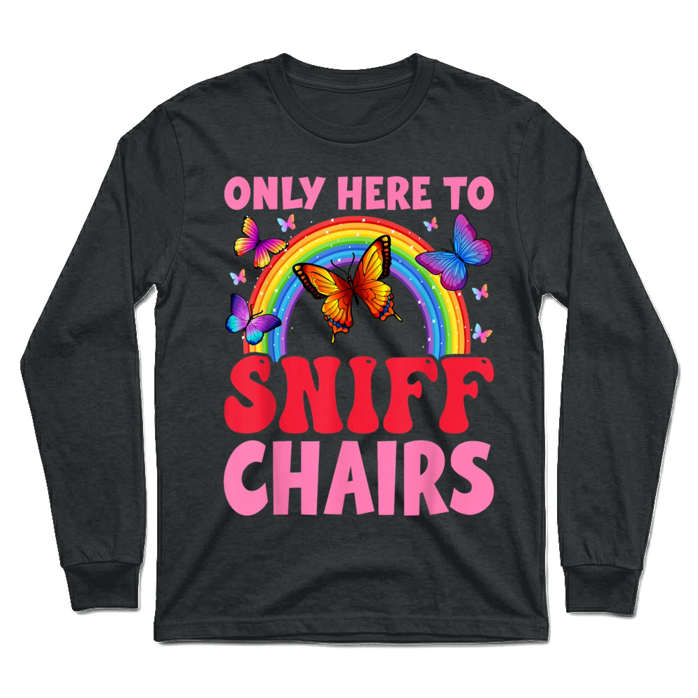 Product Funny Embarrassing Inappropriate Only Here to Sniff Chair T Shirt Unisex Longsleeve