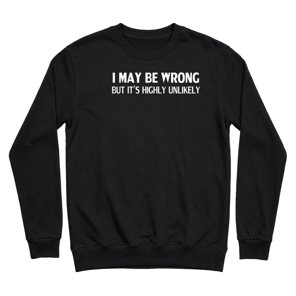 Product Funny I May Be Wrong But It's Highly Unlikely T Shirt Unisex Sweatshirt