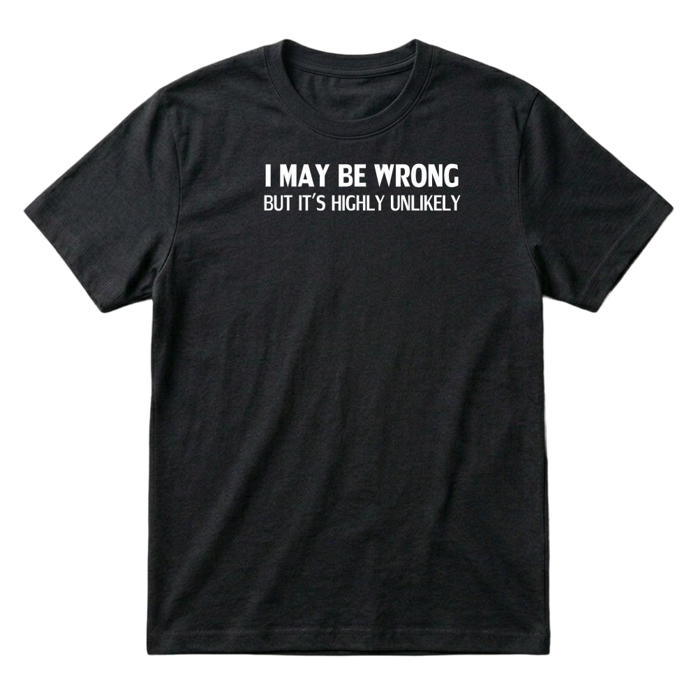 Product Funny I May Be Wrong But It's Highly Unlikely T Shirt T-Shirt