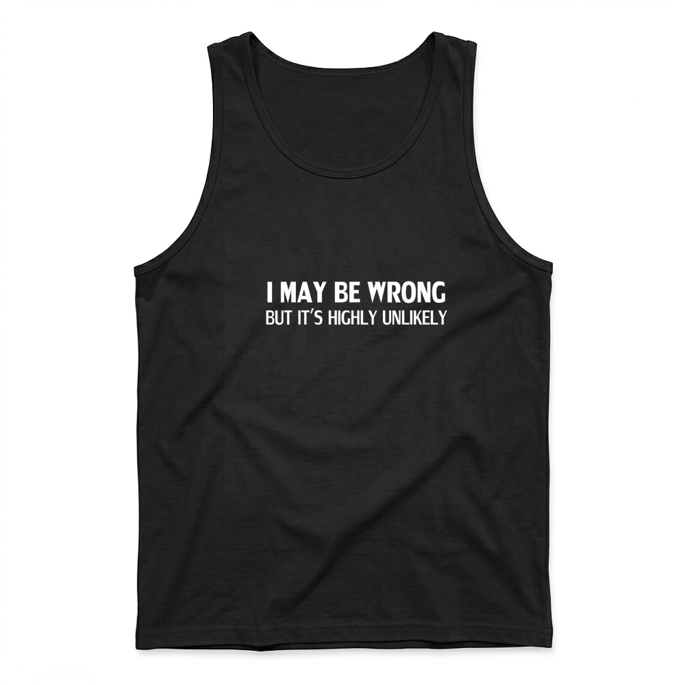 Product Funny I May Be Wrong But It's Highly Unlikely T Shirt Tank Top