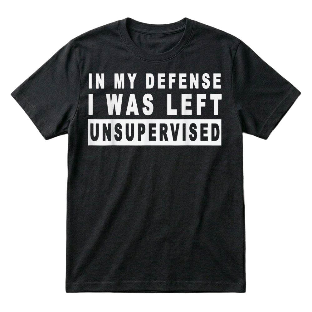Product Funny In my defense i was left unsupervised T-Shirt